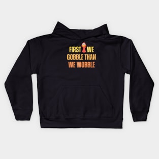First we gobble than we woblle, Thanksgiving dinner for family Kids Hoodie